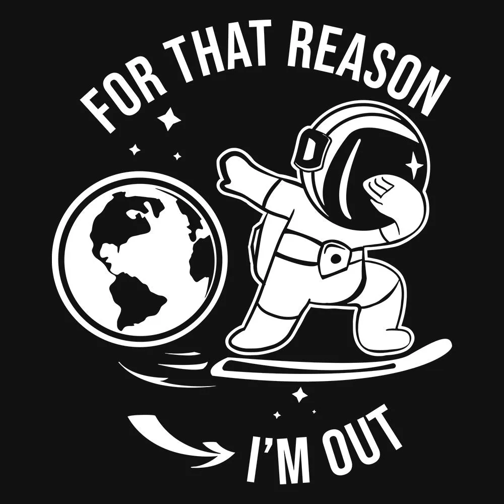 For That Reason I'm Out T-Shirt