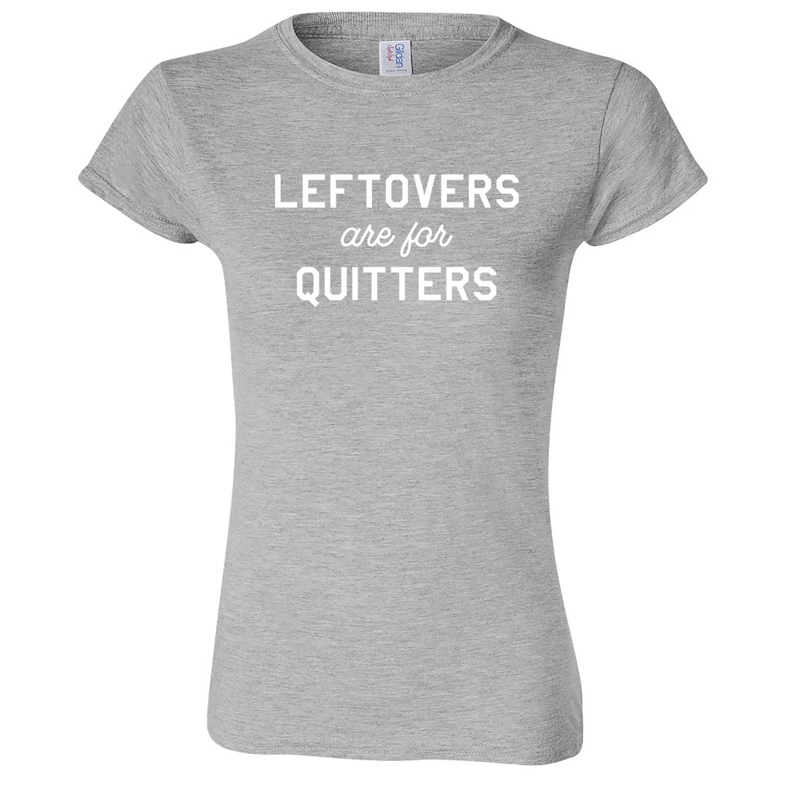 "Leftovers Are For Quitters" women's t-shirt
